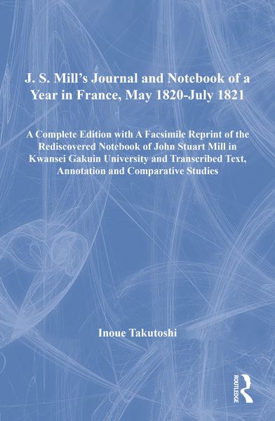 Produktbild: J. S. Mill's Journal and Notebook of a Year in France, May 1820-July 1821