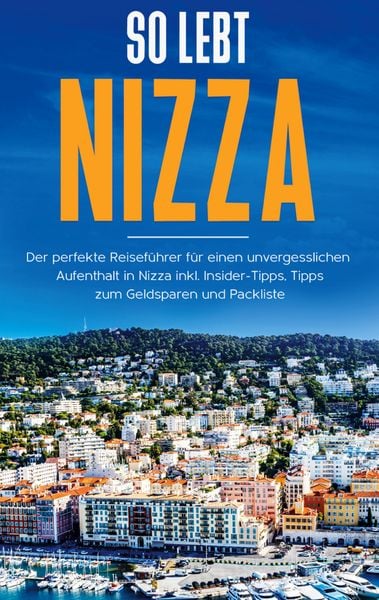 Produktbild: So lebt Nizza: Der perfekte Reisef&uuml;hrer f&uuml;r einen unvergesslichen Aufenthalt in Nizza inkl. Insider-Tipps, Tipps zum Geldsparen und Packliste