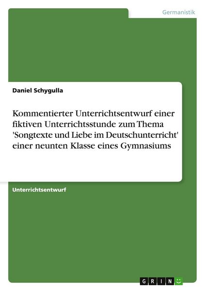 Produktbild: Kommentierter Unterrichtsentwurf einer fiktiven Unterrichtsstunde zum Thema 'Songtexte und Liebe im Deutschunterricht' einer neunten Klasse eines Gymnasiums