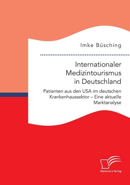 Produktbild: Internationaler Medizintourismus in Deutschland. Patienten aus den USA im deutschen Krankenhaussektor - Eine aktuelle Marktanalyse