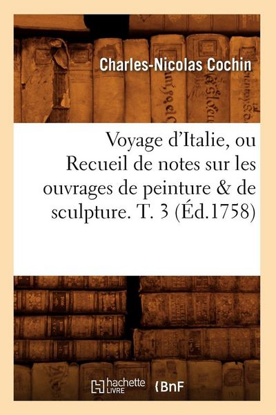 Produktbild: Voyage d'Italie, ou Recueil de notes sur les ouvrages de peinture & de sculpture. T. 3 (&Eacute;d.1758)