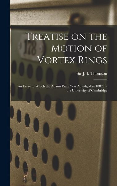 Produktbild: Treatise on the Motion of Vortex Rings; an Essay to Which the Adams Prize Was Adjudged in 1882, in the University of Cambridge
