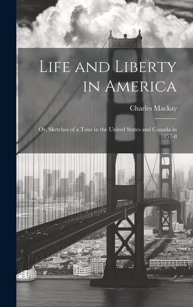 Produktbild: Life and Liberty in America: Or, Sketches of a Tour in the United States and Canada in 1857-8