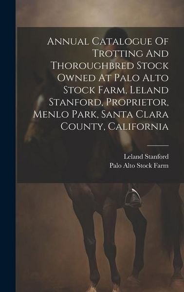 Produktbild: Annual Catalogue Of Trotting And Thoroughbred Stock Owned At Palo Alto Stock Farm, Leland Stanford, Proprietor, Menlo Park, Santa Clara County, Califo