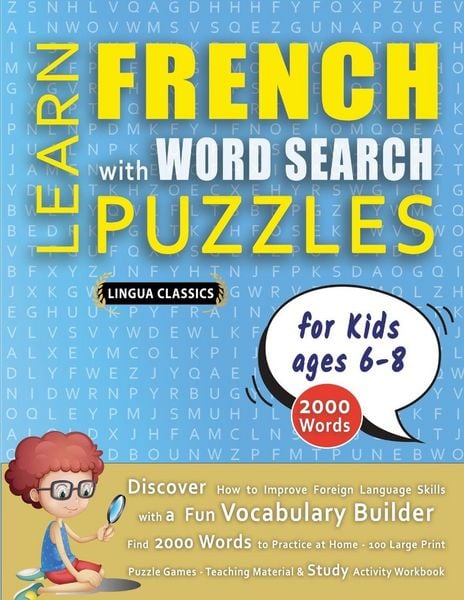 Produktbild: LEARN FRENCH WITH WORD SEARCH PUZZLES FOR KIDS 6 - 8 - Discover How to Improve Foreign Language Skills with a Fun Vocabulary Builder. Find 2000 Words to Practice at Home - 100 Large Print Puzzle Games - Teaching Material, Study Activity Workbook