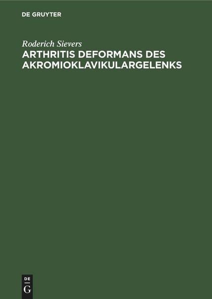 Arthritis deformans des Akromioklavikulargelenks, Gebundene Ausgabe von Roderich Sievers, De Gruyter Oldenbourg, 9783112457672