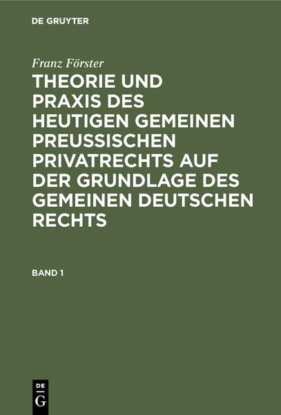 Produktbild: Franz F&ouml;rster: Theorie und Praxis des heutigen gemeinen preu&szlig;ischen Privatrechts auf der Grundlage des gemeinen deutschen Rechts. Band 1
