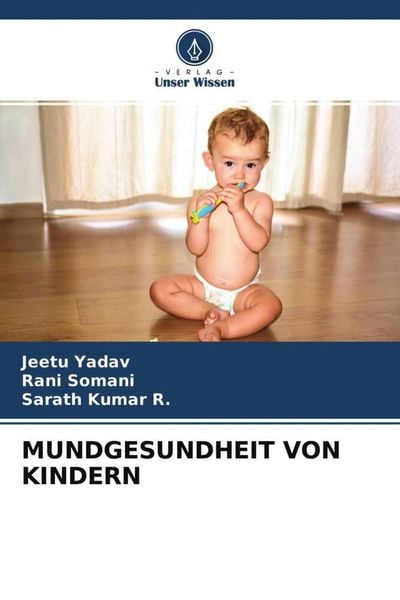 Mundgesundheit von Kindern, Taschenbuch von Jeetu Yadav , Rani Somani , Sarath Kumar R., Verlag Unser Wissen, 9786204760810
