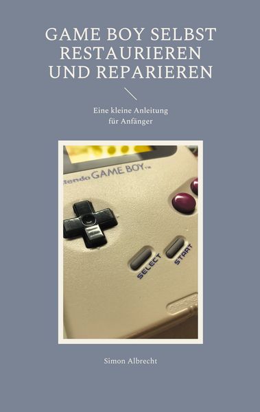 Game Boy selbst restaurieren und reparieren, Taschenbuch von Simon Albrecht, BoD – Books on Demand, 9783754324080