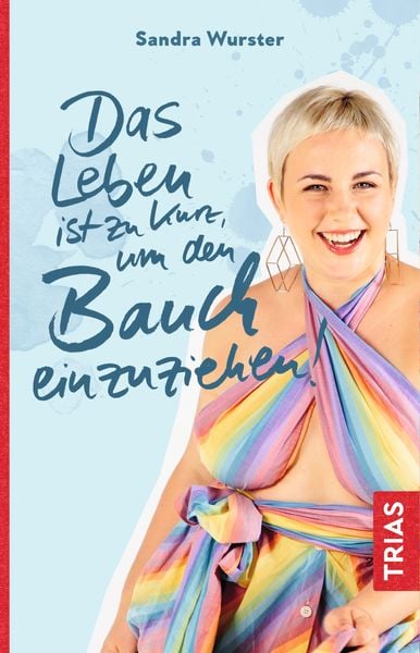 Das Leben ist zu kurz, um den Bauch einzuziehen, Taschenbuch von Sandra Wurster, TRIAS, 978-3-432-10825-4