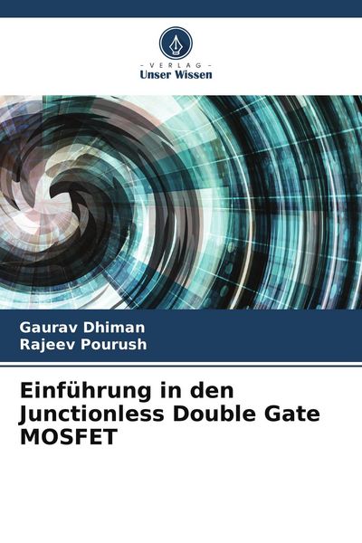 Einführung in den Junctionless Double Gate MOSFET, Taschenbuch von Gaurav Dhiman , Rajeev Pourush, Verlag Unser Wissen, 9786204599984