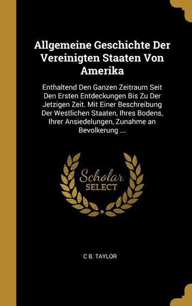 Produktbild: Allgemeine Geschichte Der Vereinigten Staaten Von Amerika: Enthaltend Den Ganzen Zeitraum Seit Den Ersten Entdeckungen Bis Zu Der Jetzigen Zeit. Mit E