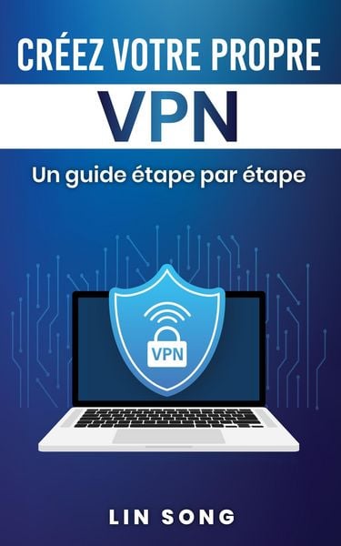 Produktbild: Cr&eacute;ez votre propre VPN: Un guide &eacute;tape par &eacute;tape