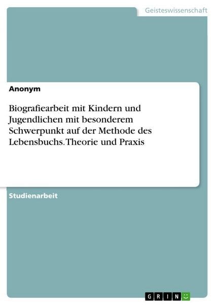 Produktbild: Biografiearbeit mit Kindern und Jugendlichen mit besonderem Schwerpunkt auf der Methode des Lebensbuchs. Theorie und Praxis