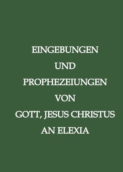 Produktbild: Eingebungen und Prophezeiungen von Gott, Jesus Christus, an Elexia