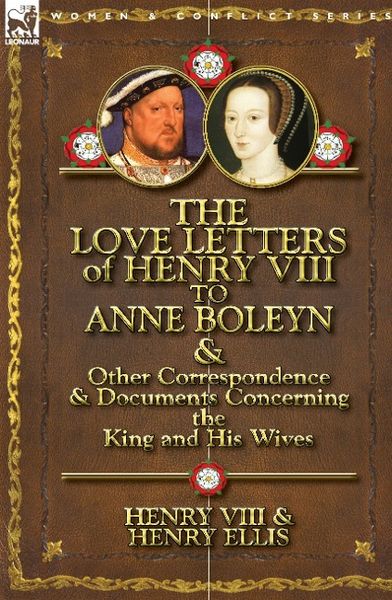 Produktbild: The Love Letters of Henry VIII to Anne Boleyn & Other Correspondence & Documents Concerning the King and His Wives