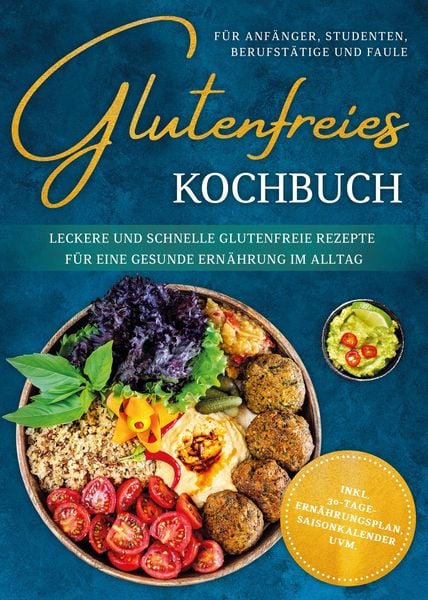 Produktbild: Glutenfreies Kochbuch f&uuml;r Anf&auml;nger, Studenten, Berufst&auml;tige & Faule: Leckere und schnelle glutenfreie Rezepte f&uuml;r eine gesunde Ern&auml;hrung im Alltag - i