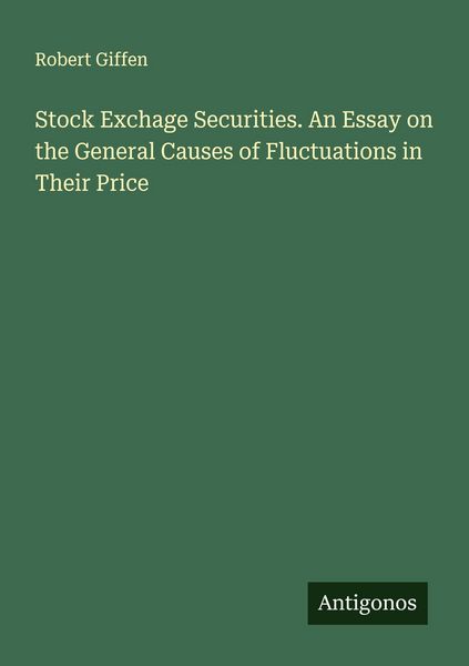 Produktbild: Stock Exchage Securities. An Essay on the General Causes of Fluctuations in Their Price