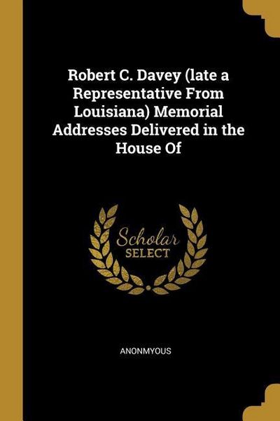 Produktbild: Robert C. Davey (late a Representative From Louisiana) Memorial Addresses Delivered in the House Of