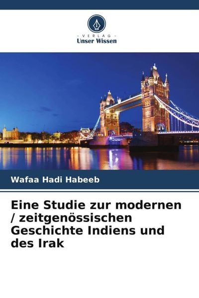 Eine Studie zur modernen / zeitgenössischen Geschichte Indiens und des Irak, Taschenbuch von Wafaa Hadi Habeeb, Verlag Unser Wissen, 9786205809624