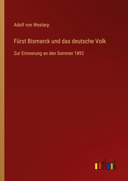 Fürst Bismarck und das deutsche Volk, Taschenbuch von Adolf Westarp, Outlook, 978-3-368-41916-5