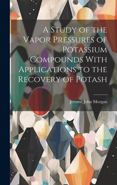Produktbild: A Study of the Vapor Pressures of Potassium Compounds With Applications to the Recovery of Potash