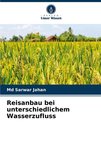 Reisanbau bei unterschiedlichem Wasserzufluss, Taschenbuch von Md Sarwar Jahan, Verlag Unser Wissen, 9786208349653