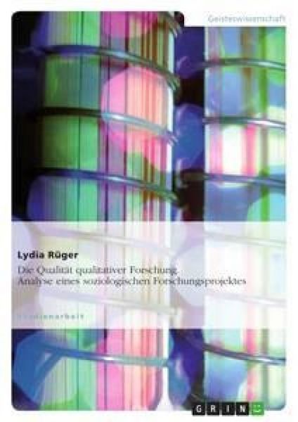 Die Qualität qualitativer Forschung. Analyse eines soziologischen Forschungsprojektes, Taschenbuch von Lydia Rüger, GRIN, 9783638803106