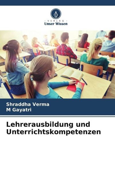 Lehrerausbildung und Unterrichtskompetenzen, Taschenbuch von Shraddha Verma , M. Gayatri, Verlag Unser Wissen, 9786205971291