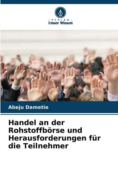 Handel an der Rohstoffbörse und Herausforderungen für die Teilnehmer, Taschenbuch von Abeju Dametie, Verlag Unser Wissen, 9786209044090
