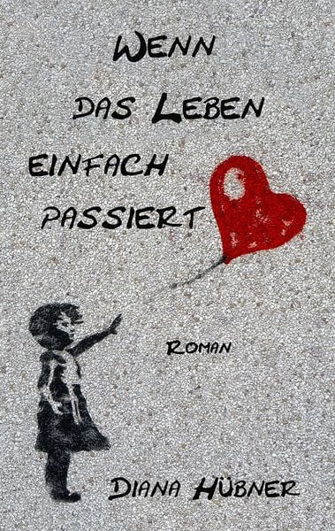 Wenn das Leben einfach passiert, Taschenbuch von Diana Hübner, BoD – Books on Demand, 9783749470631