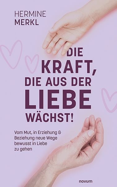 Die Kraft, die aus der Liebe wächst!, Taschenbuch von Hermine Merkl, Novum Verlag, 9783991077725