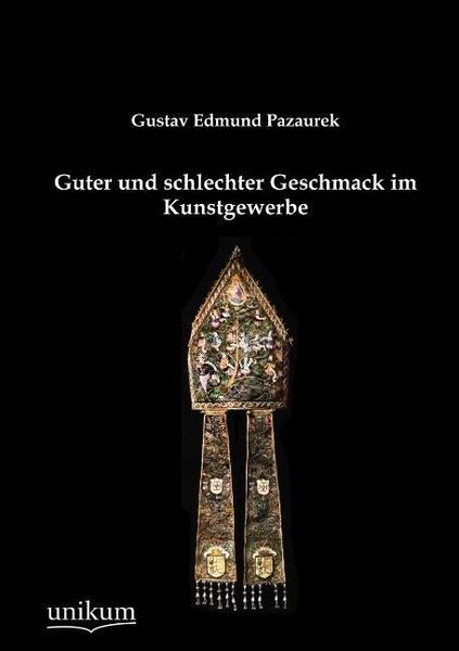 Pazaurek, G: Guter und schlechter Geschmack im Kunstgewerbe, Taschenbuch von Gustav Edmund Pazaurek, Unikum, 9783845723150