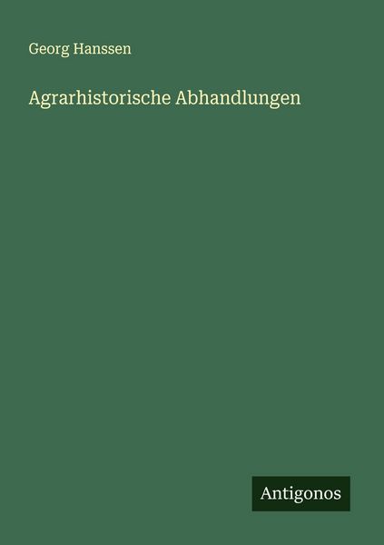 Agrarhistorische Abhandlungen, Taschenbuch von Georg Hanssen, Antigonos Verlag, 9783388896854