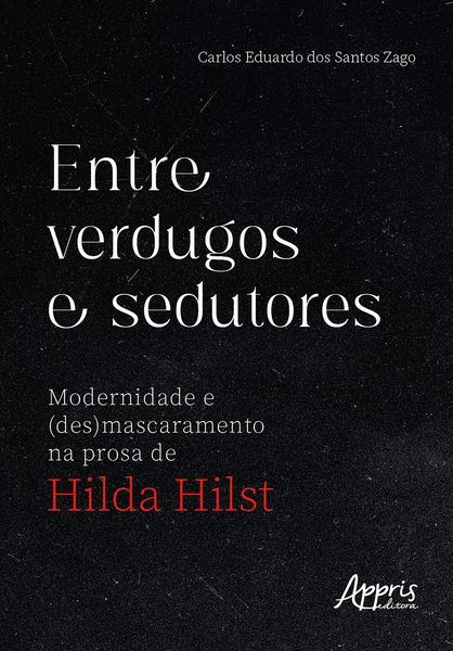 Produktbild: Entre Verdugos e Sedutores: Modernidade e (Des)mascaramento na Prosa de Hilda Hilst
