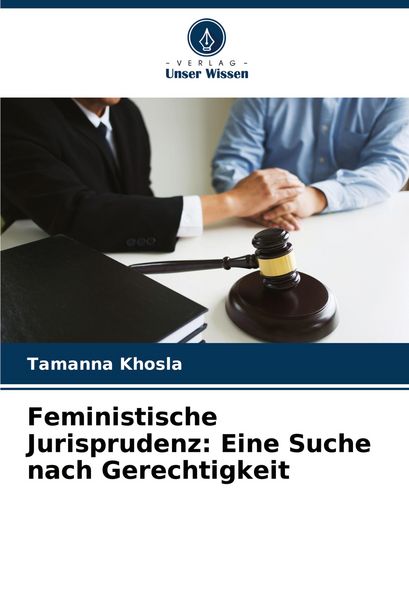 Feministische Jurisprudenz: Eine Suche nach Gerechtigkeit, Taschenbuch von Tamanna Khosla, Verlag Unser Wissen, 9786203898361