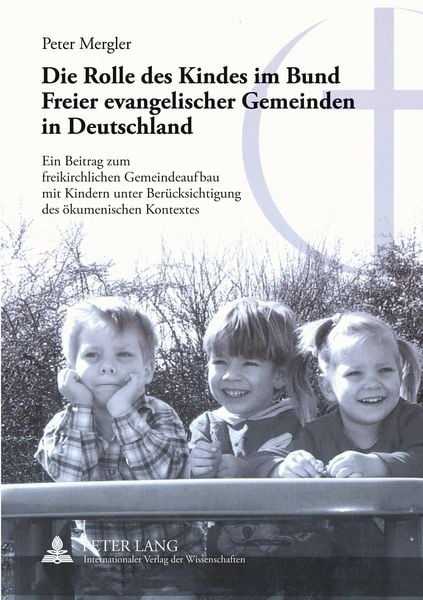 Die Rolle des Kindes im Bund Freier evangelischer Gemeinden in Deutschland, Taschenbuch von Peter Mergler, Peter Lang GmbH, Internationaler Verlag der
