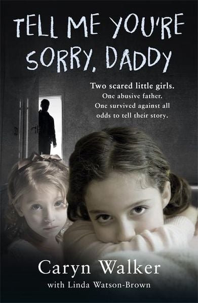 Produktbild: Tell Me You're Sorry, Daddy - Two Scared Little Girls. One Abusive Father. One Survived Against All Odds to Tell Their Story