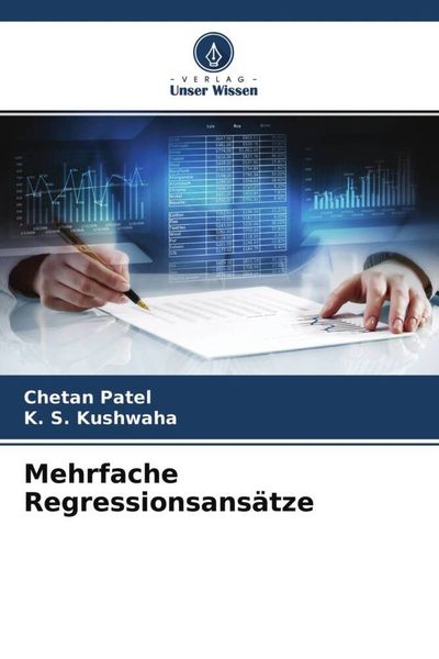 Mehrfache Regressionsansätze, Taschenbuch von Chetan Patel , K. S. Kushwaha, Verlag Unser Wissen, 9786204573267