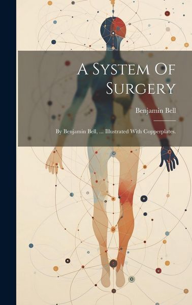 Produktbild: A System Of Surgery: By Benjamin Bell, ... Illustrated With Copperplates.