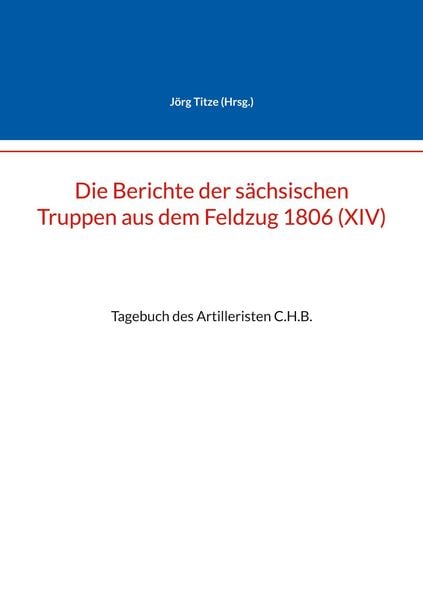 Produktbild: Die Berichte der s&auml;chsischen Truppen aus dem Feldzug 1806 (XIV)