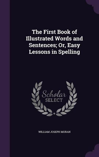 Produktbild: The First Book of Illustrated Words and Sentences; Or, Easy Lessons in Spelling