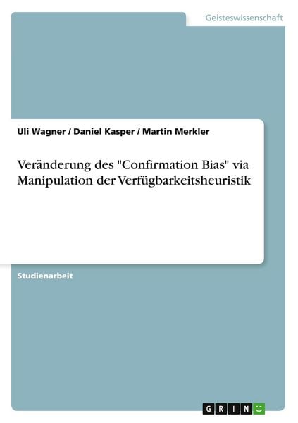 Produktbild: Ver&auml;nderung des "Confirmation Bias" via Manipulation der Verf&uuml;gbarkeitsheuristik