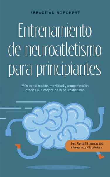 Produktbild: Entrenamiento de neuroatletismo para principiantes M&aacute;s coordinaci&oacute;n, movilidad y concentraci&oacute;n gracias a la mejora de la neuroatletismo - incl. Plan d
