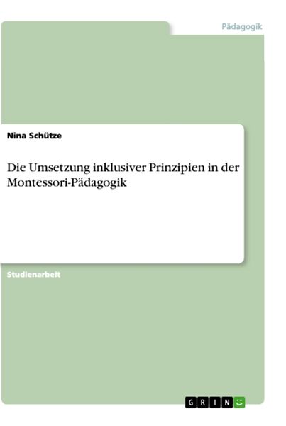 Die Umsetzung inklusiver Prinzipien in der Montessori-Pädagogik, Taschenbuch von Nina Schütze, GRIN, 9783668990197
