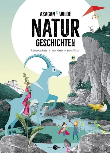 ASAGAN – Wilde Natur-Geschichte(n), Gebundene Ausgabe von Wolfgang Hartl , Mia Kirsch, Edition 5Haus, 9783991330110