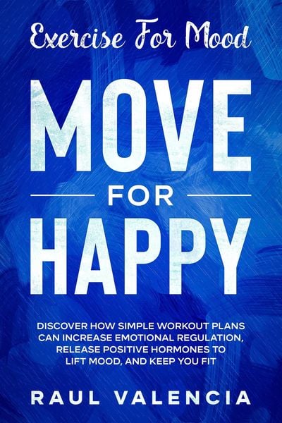 Produktbild: Exercise For Mood: Move For Happy - Discover How Simple Workout Plant Can Increase Emotional Regulation, Release Hormones To Lift Mood, and Keep You F