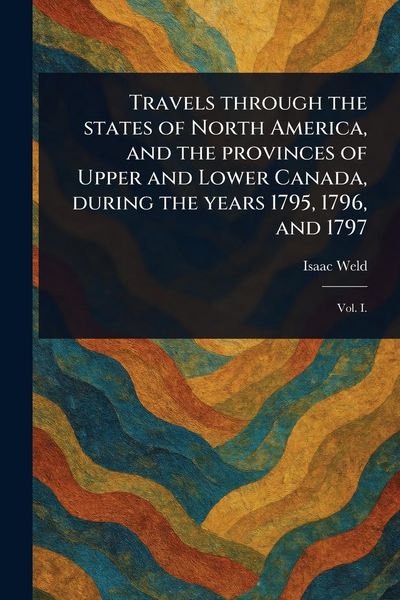 Produktbild: Travels Through the States of North America, and the Provinces of Upper and Lower Canada, During the Years 1795, 1796, and 1797