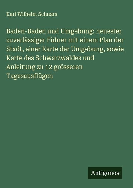Produktbild: Baden-Baden und Umgebung: neuester zuverl&auml;ssiger F&uuml;hrer mit einem Plan der Stadt, einer Karte der Umgebung, sowie Karte des Schwarzwaldes und Anleitung zu 12 gr&ouml;sseren Tagesausfl&uuml;gen