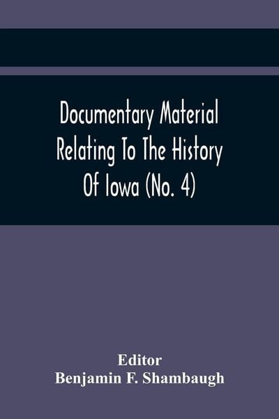 Produktbild: Documentary Material Relating To The History Of Iowa (No. 4)